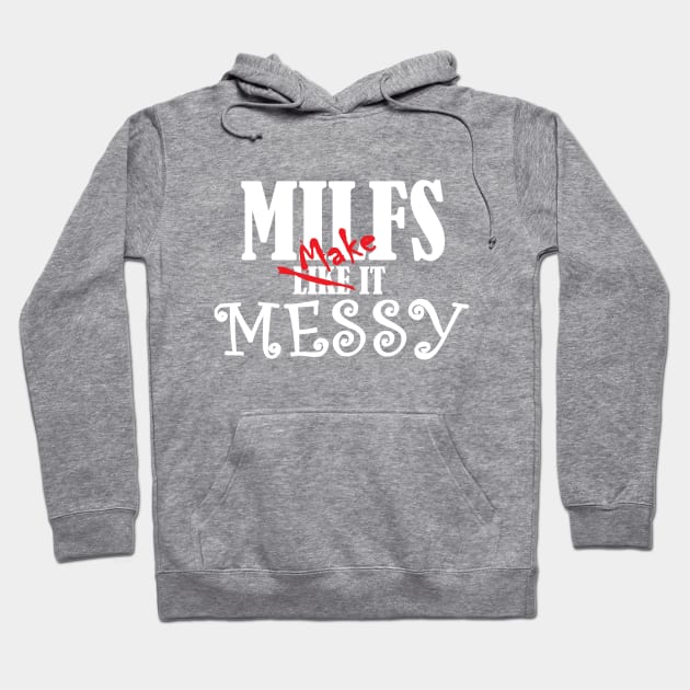 MILFs Like (Make) It Messy Hoodie by Cards By Harris